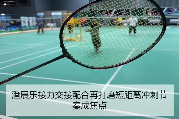 潘展乐接力交接配合再打磨短距离冲刺节奏成焦点